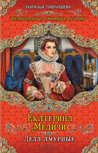Екатерина Медичи. Дела амурные Екатерина Медичи. Дела амурные
