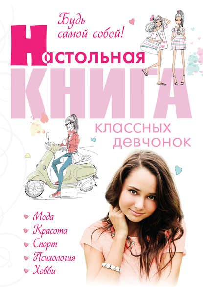 Будь самой собой! Настольная книга классных девчонок Будь самой собой! Настольная книга классных девчонок