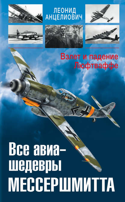 Все авиа-шедевры Мессершмитта. Взлет и падение Люфтваффе Все авиа-шедевры Мессершмитта. Взлет и падение Люфтваффе