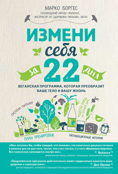 Измени себя за 22 дня. Веганская программа, которая преобразит ваше тело и вашу жизнь Измени себя за 22 дня. Веганская программа, которая преобразит ваше тело и вашу жизнь
