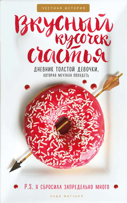 Вкусный кусочек счастья. Дневник толстой девочки, которая мечтала похудеть Вкусный кусочек счастья. Дневник толстой девочки, которая мечтала похудеть