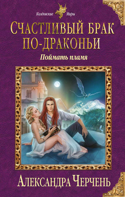 Счастливый брак по-драконьи. Поймать пламя Счастливый брак по-драконьи. Поймать пламя