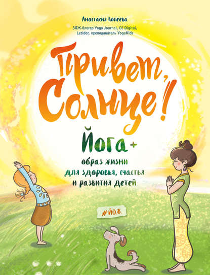 Привет, Солнце! Йога + образ жизни для здоровья, счастья и развития детей Привет, Солнце! Йога + образ жизни для здоровья, счастья и развития детей