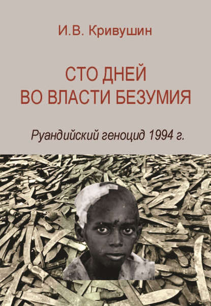 Сто дней во власти безумия. Руандийский геноцид 1994 г. Сто дней во власти безумия. Руандийский геноцид 1994 г.