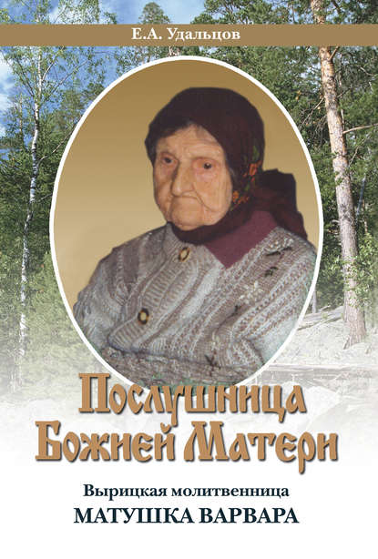 Послушница Божией Матери. Вырицкая молитвенница Матушка Варвара. Жизнеописание Послушница Божией Матери. Вырицкая молитвенница Матушка Варвара. Жизнеописание