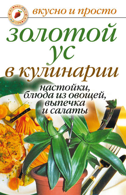 Золотой ус в кулинарии. Настойки, блюда из овощей, выпечка и салаты Золотой ус в кулинарии. Настойки, блюда из овощей, выпечка и салаты