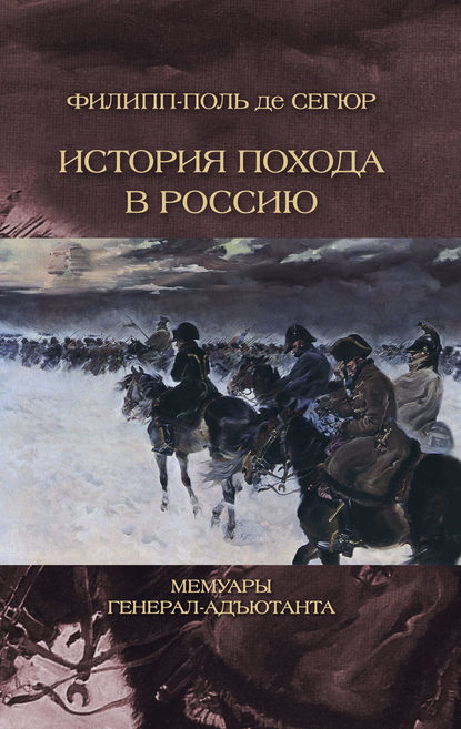 История похода в Россию. Мемуары генерал-адьютанта История похода в Россию. Мемуары генерал-адьютанта