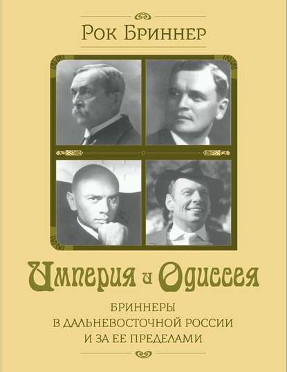 Империя и одиссея. Бриннеры в Дальневосточной России и за ее пределами Империя и одиссея. Бриннеры в Дальневосточной России и за ее пределами