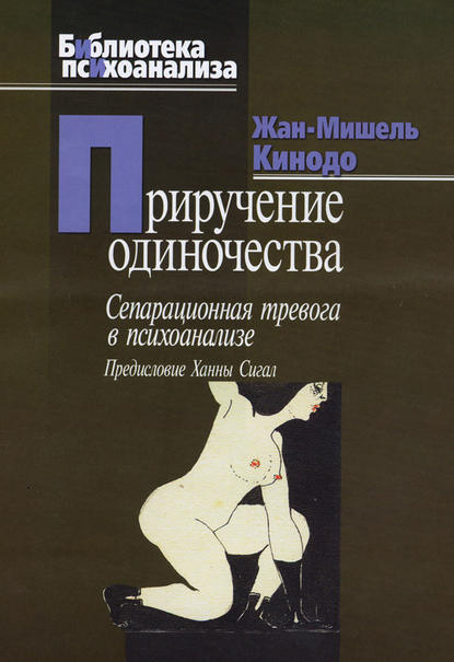 Приручение одиночества. Сепарационная тревога в психоанализе Приручение одиночества. Сепарационная тревога в психоанализе
