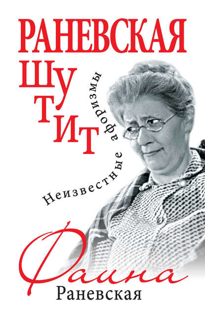 Раневская шутит. Неизвестные афоризмы Раневская шутит. Неизвестные афоризмы