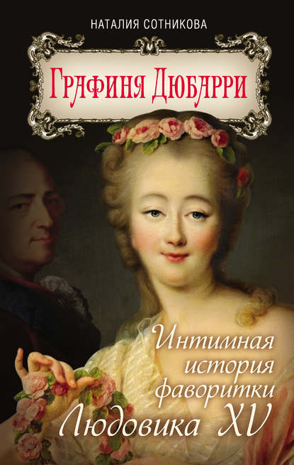 Графиня Дюбарри. Интимная история фаворитки Людовика XV Графиня Дюбарри. Интимная история фаворитки Людовика XV