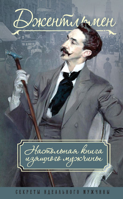 Джентльмен. Настольная книга изящного мужчины (сборник) Джентльмен. Настольная книга изящного мужчины (сборник)