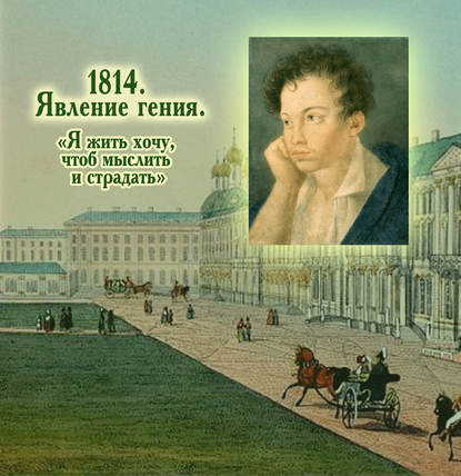 1814. Явление гения. «Я жить хочу, чтоб мыслить и страдать» 1814. Явление гения. «Я жить хочу, чтоб мыслить и страдать»