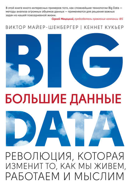 Большие данные. Революция, которая изменит то, как мы живем, работаем и мыслим Большие данные. Революция, которая изменит то, как мы живем, работаем и мыслим