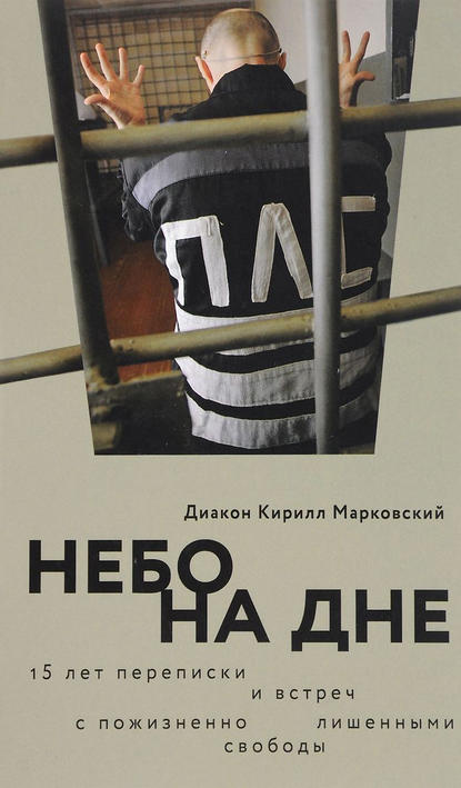 Небо на дне: 15 лет переписки и встреч с пожизненно лишенными свободы Небо на дне: 15 лет переписки и встреч с пожизненно лишенными свободы