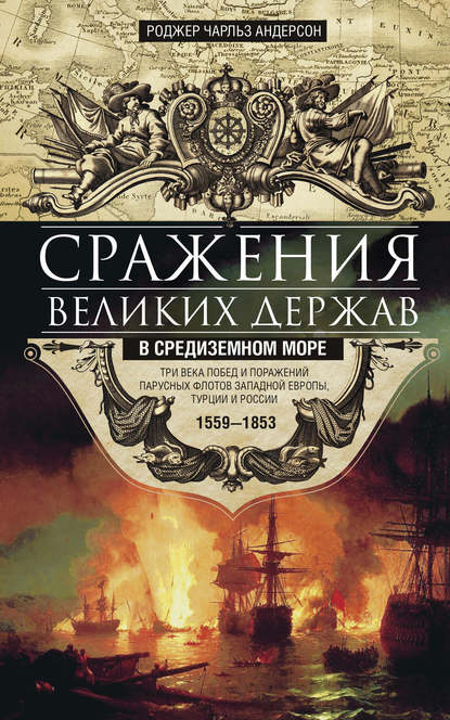 Сражения великих держав в Средиземном море. Три века побед и поражений парусных флотов Западной Европы, Турции и России. 1559–1853 Сражения великих держав в Средиземном море. Три века побед и поражений парусных флотов Западной Европы, Турции и России. 1559–1853