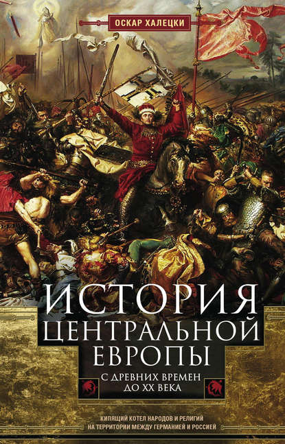 История Центральной Европы с древних времен до ХХ века. Кипящий котел народов и религий на территории между Германией и Россией История Центральной Европы с древних времен до ХХ века. Кипящий котел народов и религий на территории между Германией и Россией