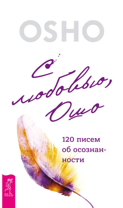 С любовью, Ошо. 120 писем об осознанности С любовью, Ошо. 120 писем об осознанности
