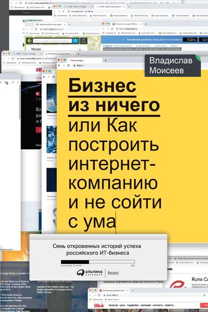 Бизнес из ничего, или Как построить интернет-компанию и не сойти с ума Бизнес из ничего, или Как построить интернет-компанию и не сойти с ума