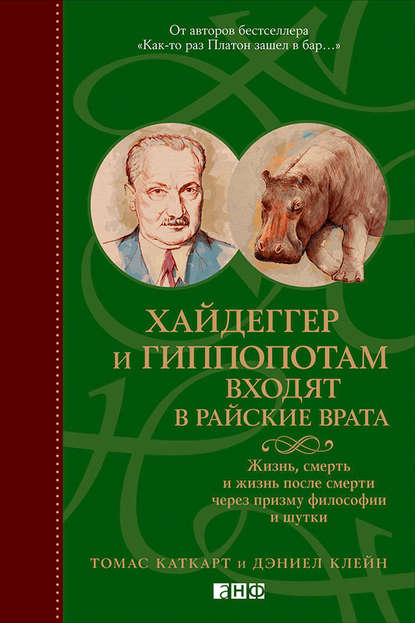 Хайдеггер и гиппопотам входят в райские врата. Жизнь, смерть и жизнь после смерти через призму философии и шутки Хайдеггер и гиппопотам входят в райские врата. Жизнь, смерть и жизнь после смерти через призму философии и шутки