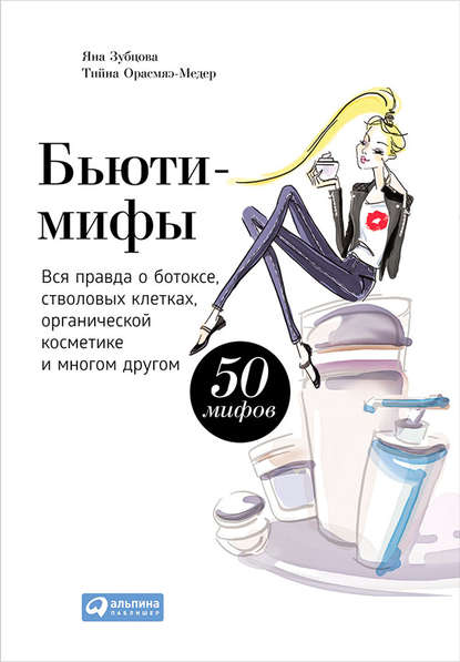 Бьюти-мифы. Вся правда о ботоксе, стволовых клетках, органической косметике и многом другом Бьюти-мифы. Вся правда о ботоксе, стволовых клетках, органической косметике и многом другом