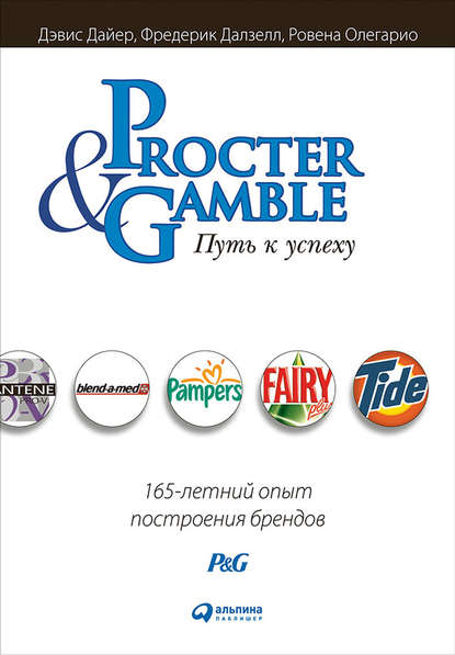 Procter & Gamble. Путь к успеху: 165-летний опыт построения брендов Procter & Gamble. Путь к успеху: 165-летний опыт построения брендов