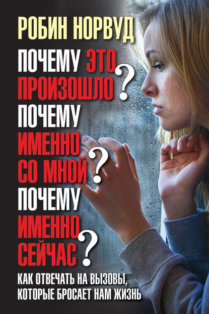 Почему это произошло? Почему именно со мной? Почему именно сейчас? Как отвечать на вызовы, которые бросает нам жизнь Почему это произошло? Почему именно со мной? Почему именно сейчас? Как отвечать на вызовы, которые бросает нам жизнь