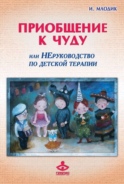 Приобщение к чуду, или Неруководство по детской психотерапии Приобщение к чуду, или Неруководство по детской психотерапии