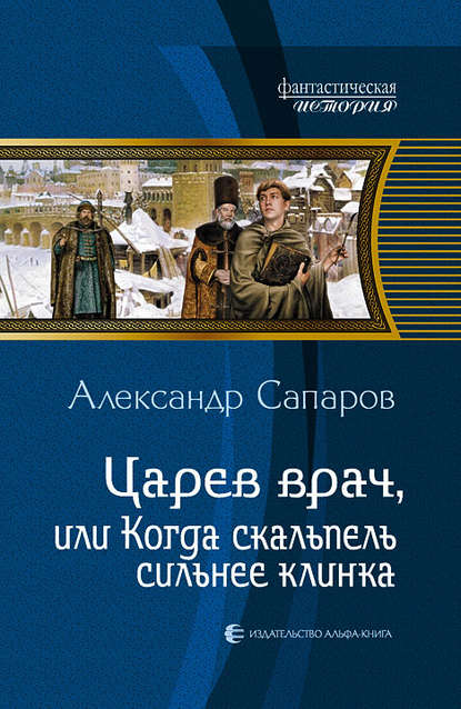 Царев врач, или Когда скальпель сильнее клинка Царев врач, или Когда скальпель сильнее клинка