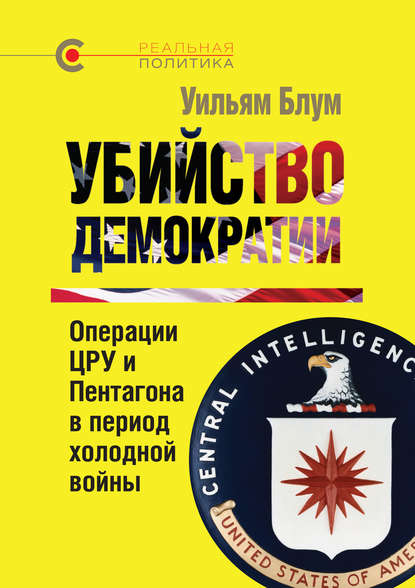 Убийство демократии: операции ЦРУ и Пентагона в период холодной войны Убийство демократии: операции ЦРУ и Пентагона в период холодной войны
