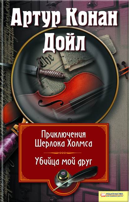 Приключения Шерлока Холмса. Мой друг, убийца (сборник) Приключения Шерлока Холмса. Мой друг, убийца (сборник)