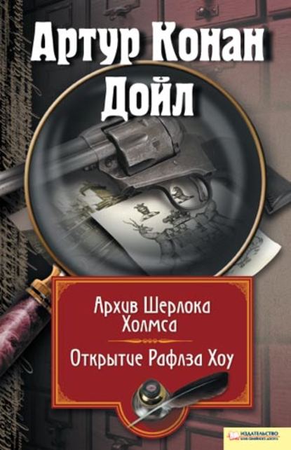 Архив Шерлока Холмса. Открытие Рафлза Хоу (сборник) Архив Шерлока Холмса. Открытие Рафлза Хоу (сборник)