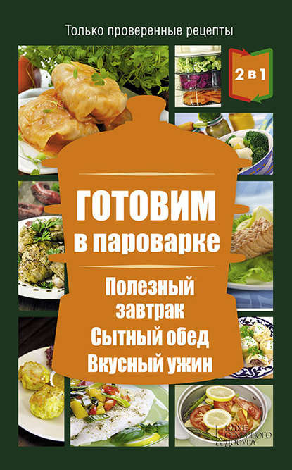 Готовим в пароварке. Полезный завтрак. Сытный обед. Вкусный ужин Готовим в пароварке. Полезный завтрак. Сытный обед. Вкусный ужин