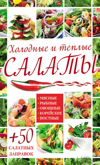 Холодные и теплые салаты. Мясные, рыбные, овощные, корейские, постные + 50 салатных заправок Холодные и теплые салаты. Мясные, рыбные, овощные, корейские, постные + 50 салатных заправок