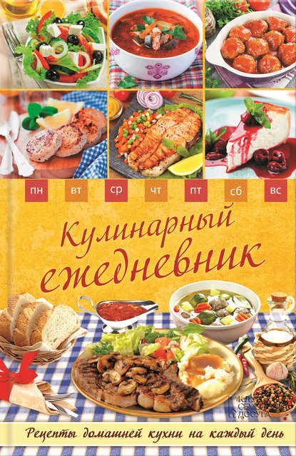 Кулинарный ежедневник. Рецепты домашней кухни на каждый день Кулинарный ежедневник. Рецепты домашней кухни на каждый день
