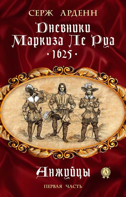 Дневники маркиза Ле Руа. 1625. Книга первая. Анжуйцы Дневники маркиза Ле Руа. 1625. Книга первая. Анжуйцы