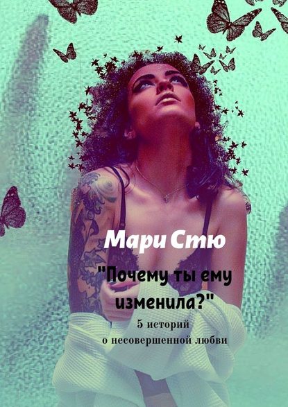 Почему ты ему изменила? 5 историй о несовершенной любви