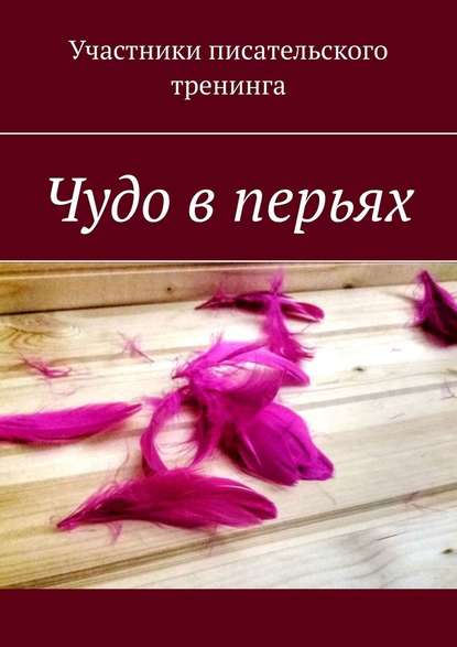 Чудо в перьях. Сборник серьезных и сказочных историй Чудо в перьях. Сборник серьезных и сказочных историй