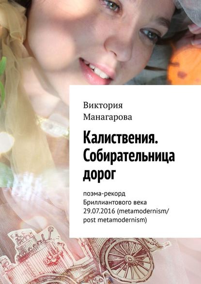 Калиствения. Собирательница дорог. Поэма-рекорд Бриллиантового века 29.07.2016 (metamodernism/post metamodernism) Калиствения. Собирательница дорог. Поэма-рекорд Бриллиантового века 29.07.2016 (metamodernism/post metamodernism)