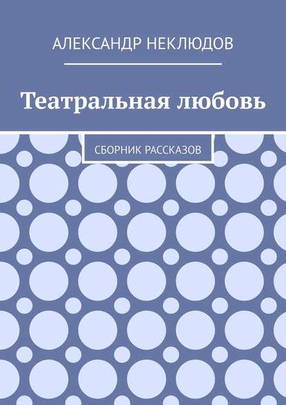 Театральная любовь. Сборник рассказов Театральная любовь. Сборник рассказов