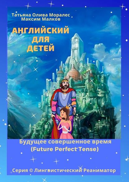 Английский для детей. Будущее совершенное время (Future Perfect Tense). Серия © Лингвистический Реаниматор Английский для детей. Будущее совершенное время (Future Perfect Tense). Серия © Лингвистический Реаниматор
