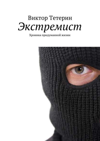 Экстремист. Хроника придуманной жизни Экстремист. Хроника придуманной жизни