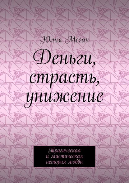 Деньги, страсть, унижение. Трагическая и мистическая история любви Деньги, страсть, унижение. Трагическая и мистическая история любви