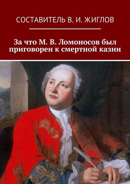 За что М. В. Ломоносов был приговорен к смертной казни За что М. В. Ломоносов был приговорен к смертной казни