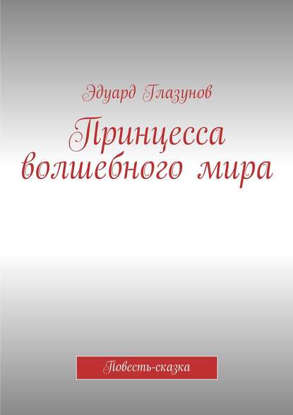 Принцесса волшебного мира. Повесть-сказка Принцесса волшебного мира. Повесть-сказка