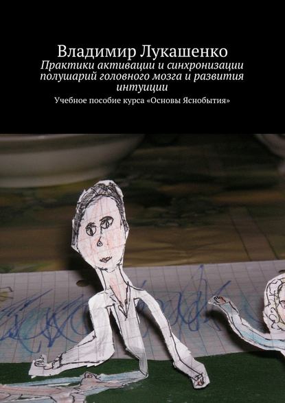 Практики активации и синхронизации полушарий головного мозга и развития интуиции. Учебное пособие курса «Основы Яснобытия» Практики активации и синхронизации полушарий головного мозга и развития интуиции. Учебное пособие курса «Основы Яснобытия»