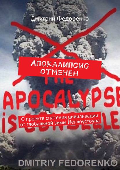 Апокалипсис отменен. О проекте спасения цивилизации от глобальной зимы Йеллоустоуна Апокалипсис отменен. О проекте спасения цивилизации от глобальной зимы Йеллоустоуна