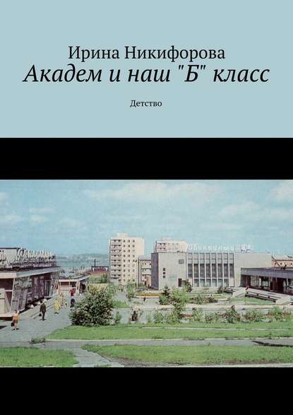 Академ и наш «Б» класс. Детство Академ и наш «Б» класс. Детство