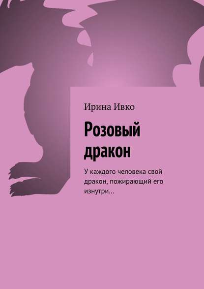 Розовый дракон. У каждого человека свой дракон, пожирающий его изнутри… Розовый дракон. У каждого человека свой дракон, пожирающий его изнутри…