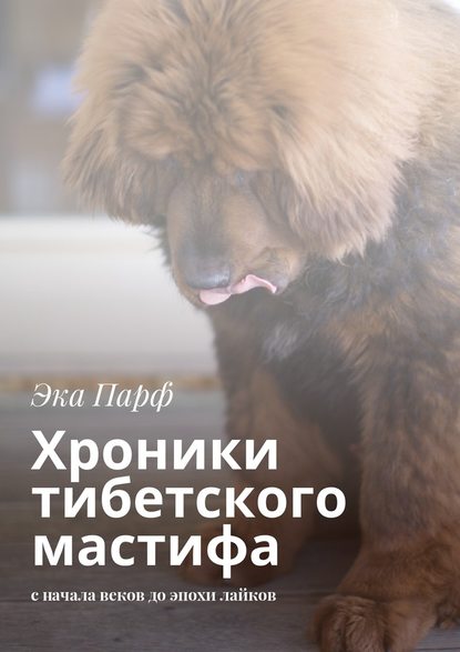 Хроники тибетского мастифа. с начала веков до эпохи лайков Хроники тибетского мастифа. с начала веков до эпохи лайков